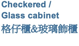 Checkered cabinet & Glass cabinet 格仔櫃&玻璃飾櫃